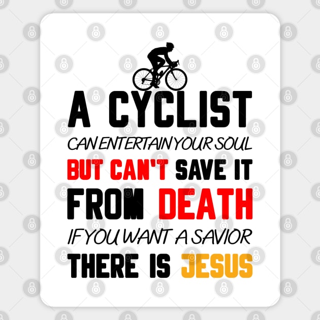 A CYCLIST CAN ENTERTAIN YOUR SOUL BUT CAN'T SAVE IT FROM DEATH IF YOU WANT A SAVIOR THERE IS JESUS Magnet by Christian ever life